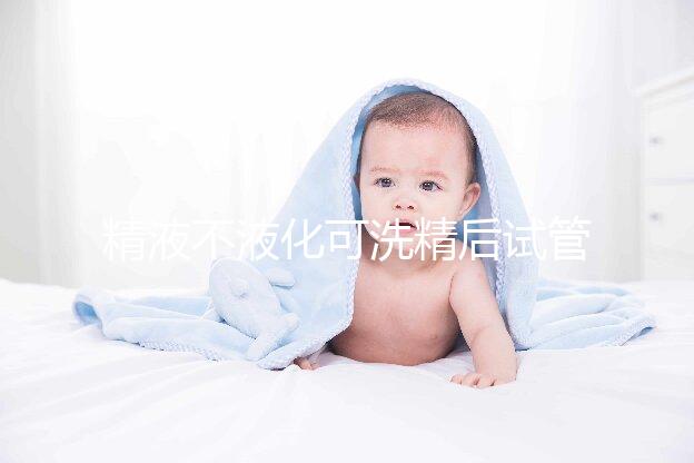 精液不液化可洗精后試管嬰兒，是真的嗎？