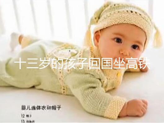 十三歲的孩子回國(guó)坐高鐵要不要大人陪，要什么手續(xù)？