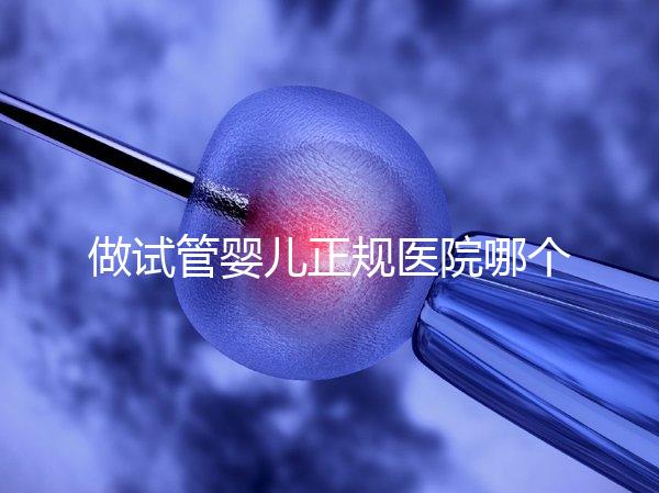 做試管嬰兒正規(guī)醫(yī)院哪個(gè)好：做試管嬰兒正規(guī)醫(yī)院前20強(qiáng)個(gè)個(gè)都是萬里挑一