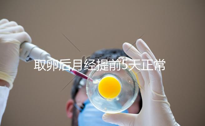 取卵后月經(jīng)提前5天正常嗎?找準(zhǔn)原因你就明白了