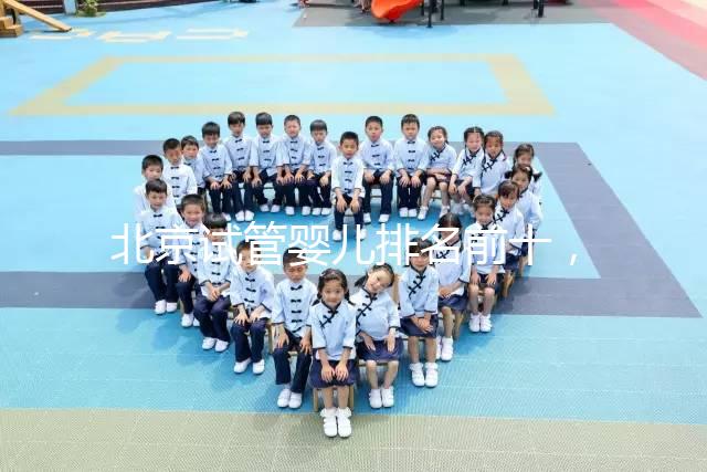 北京試管嬰兒排名前十，2024榜單揭曉