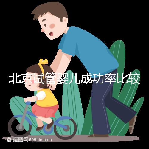 北京試管嬰兒成功率比較高的醫院，這幾家醫院本地都說不錯