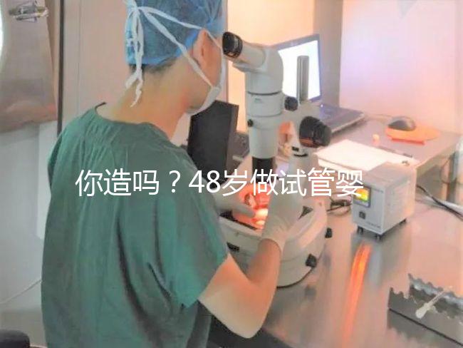 你造嗎？48歲做試管嬰兒一次成功宛如“天方夜譚”