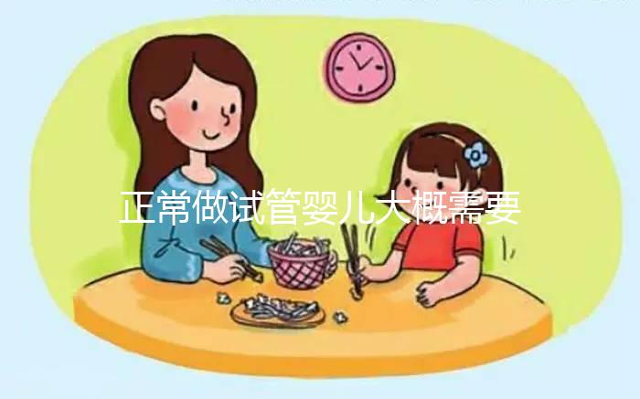 正常做試管嬰兒大概需要多少錢(qián)