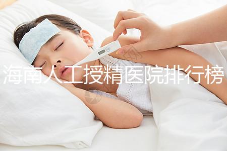 海南人工授精醫(yī)院排行榜一覽,這幾家口碑好值得推薦