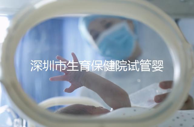 深圳市生育保健院試管嬰兒費(fèi)用，附2024最新花費(fèi)預(yù)估！