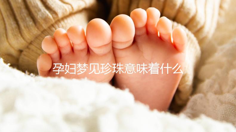 孕婦夢(mèng)見珍珠意味著什么
