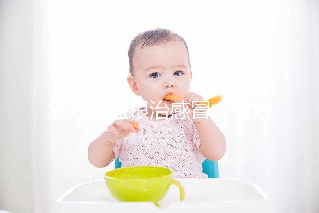 復(fù)方板藍(lán)根治感冒，孕婦喝最好不要超過這個(gè)量