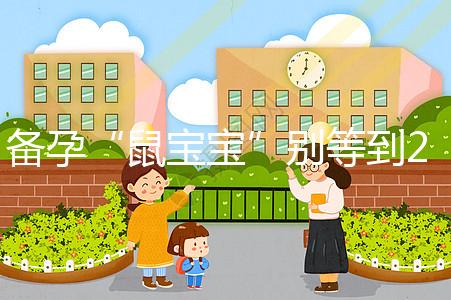 備孕“鼠寶寶”別等到2020年！最佳懷孕時間將進入倒計時