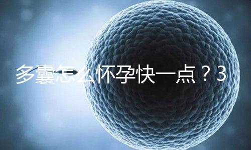 多囊怎么懷孕快一點(diǎn)?3個(gè)懷孕成功經(jīng)驗(yàn)助你“好孕”!