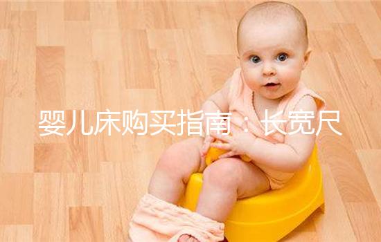 嬰兒床購(gòu)買指南:長(zhǎng)寬尺寸選購(gòu)標(biāo)準(zhǔn)分享