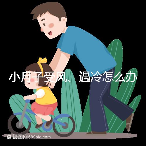 小月子受風(fēng)、遇冷怎么辦?看癥狀選擇不同應(yīng)對法