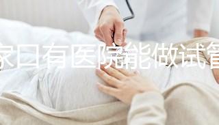 張家口有醫院能做試管嬰兒嗎？試管一次成功率看這里
