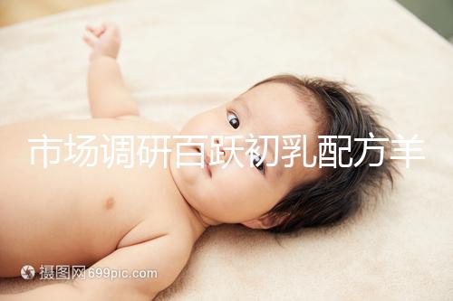 市場調研百躍初乳配方羊奶粉口啤，有寶媽給出驚人評價