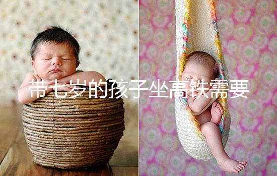 帶七歲的孩子坐高鐵需要什么手續曝光?看完就帶戶口簿