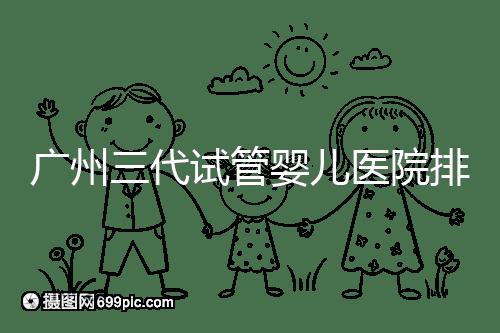 廣州三代試管嬰兒醫院排行榜出爐，天河前三機構別錯過