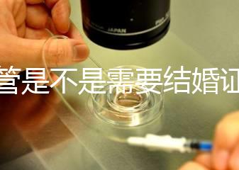 試管是不是需要結(jié)婚證,試管嬰兒是不是一定要結(jié)婚證