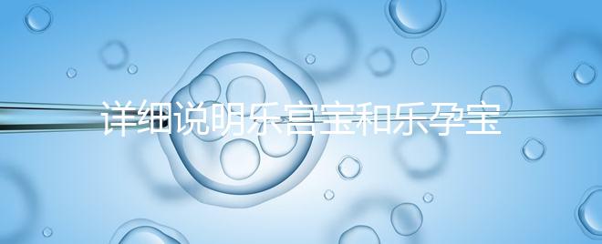 詳細(xì)說明樂宮寶和樂孕寶的區(qū)別看完就知道哪個(gè)對(duì)子宮更好了